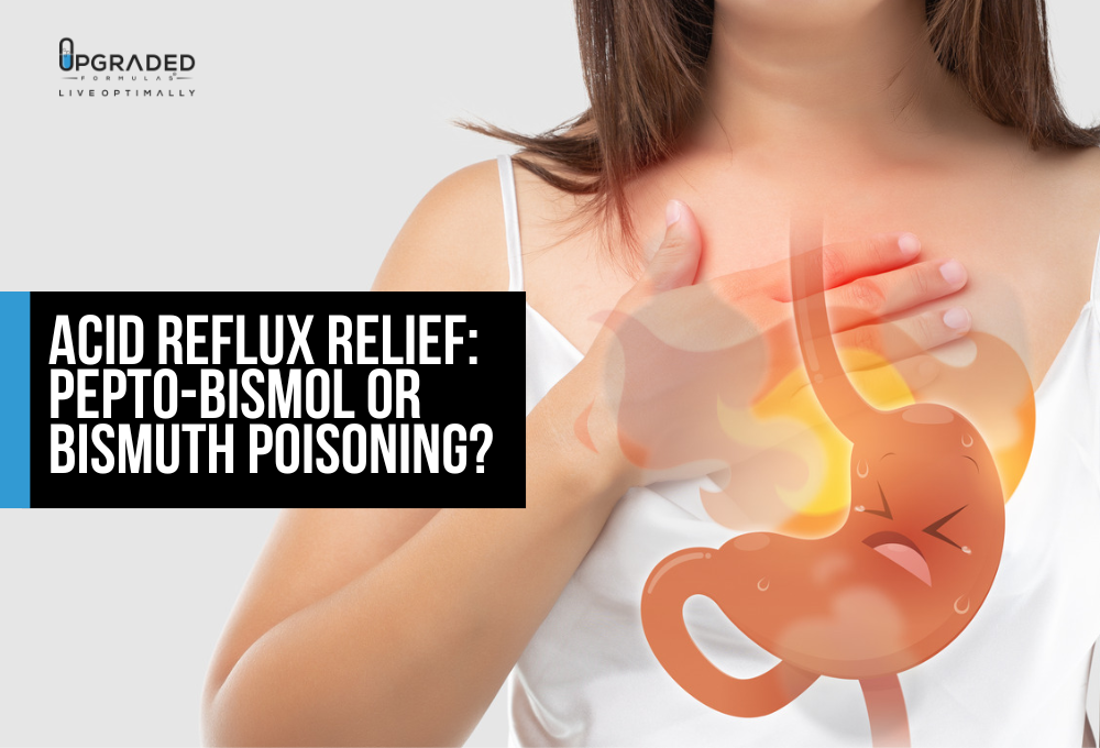 Acid Reflux Relief PeptoBismol or Bismuth Poisoning? Upgraded Formulas®