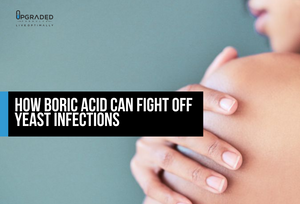 How Boric Acid Can Fight Off Yeast Infections