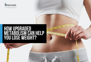 How Upgraded Metabolism Can Help You Lose Weight?