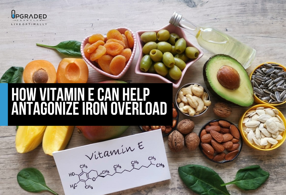 How Vitamin E Can Help Antagonize Iron Overload Upgraded Formulas®