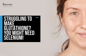 Glutathione and Selenium - Upgraded Formulas Glutathione and Selenium - Upgraded Formulas