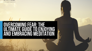 Overcoming Fear: The Ultimate Guide to Enjoying and Embracing Meditation