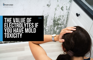 The Value of Electrolytes If You Have Mold Toxicity